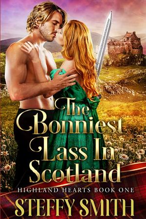 The Bonniest Lass in Scotland: Highland Hearts by Steffy Smith, Steffy Smith