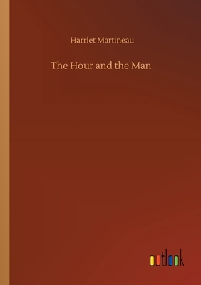 The Hour and the Man by Harriet Martineau