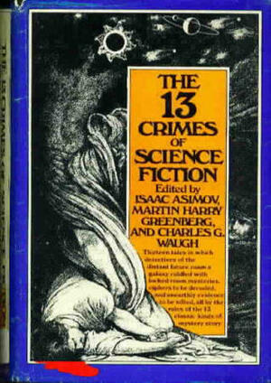 The 13 Crimes of Science Fiction by William Tenn, Jack Vance, Edward Wellen, Katherine MacLean, Philip K. Dick, Randall Garrett, William F. Temple, Wilson Tucker, Isaac Asimov, Tom Reamy, Clifford D. Simak, Charles G. Waugh, Avram Davidson, Charles V. de Vet, Larry Niven