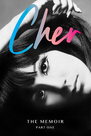 Cher: The Memoir, Part One by Cher