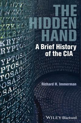 The Hidden Hand: A Brief History of the CIA by Richard H. Immerman