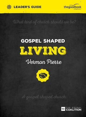 Gospel Shaped Living Leader's Guide: The Gospel Coalition Curriculum by Vermon Pierre
