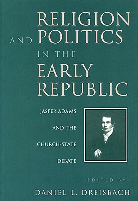 Religion and Politics in the Early Republic: Jasper Adams and the Church-State Debate by 