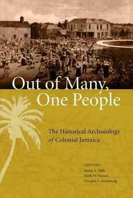 Out of Many, One People: The Historical Archaeology of Colonial Jamaica by Maureen Jeanette Brown, Amy L. Rubenstein-Gottschamer, Jillian E. Galle, Matthew Reeves, Ainsley Henriques, Marianne Franklin, Kenneth G. Kelly, James A. Delle, Robyn Woodward, Gregory D. Cook, Candice Goucher, Douglas V. Armstrong, E. Kofi Agorsah, Mark W. Hauser