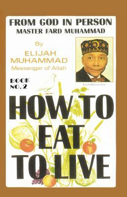 How to Eat to Live, Book 2: From God in Person, Master Fard Muhammad by Elijah Muhammad