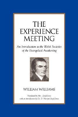 The Experience Meeting: An Introduction to the Welsh Societies of the Evangelical Awakening by William Williams