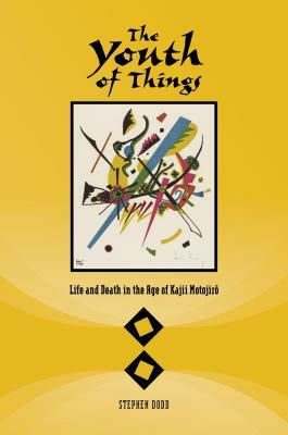 The Youth of Things: Life and Death in the Age of Kajii Motojiro by Stephen Dodd