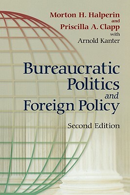 Bureaucratic Politics and Foreign Policy by Morton H. Halperin, Priscilla Clapp