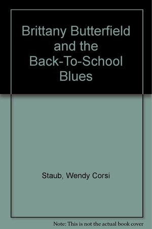 Brittany Butterfield and the Back-To-School Blues by Wendy Corsi Staub
