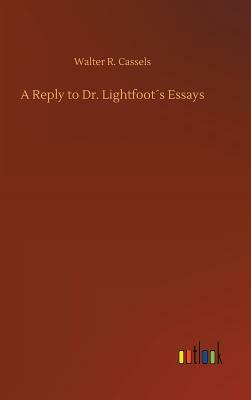 A Reply to Dr. Lightfoot´s Essays by Walter R. Cassels