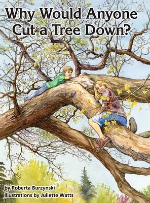 Why Would Anyone Want to Cut a Tree Down? by Roberta Burzynski