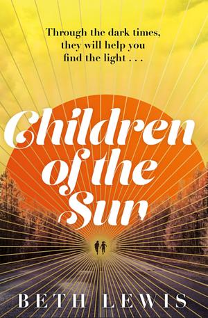 Children of the Sun: The Breathtaking New Novel from Beth Lewis That Asks How Far Would You Go for a Second Chance? by Beth Lewis