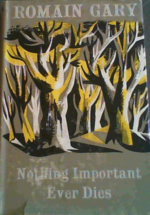 Nothing Important Ever Dies by Romain Gary