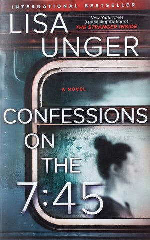 Confessions on the 7:45: A Novel by Lisa Unger