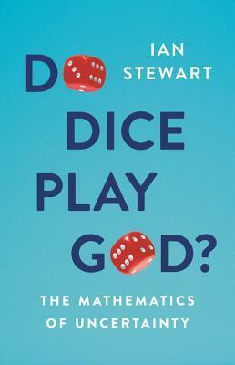 Do Dice Play God?: The Mathematics of Uncertainty by Ian Stewart