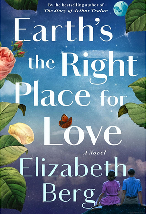 Earth's the Right Place for Love: A Novel by Elizabeth Berg