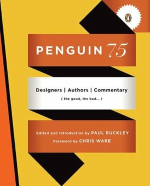 Penguin 75: Designers, Authors, Commentary (the Good, the Bad . . .) by Chris Ware, Paul Buckley