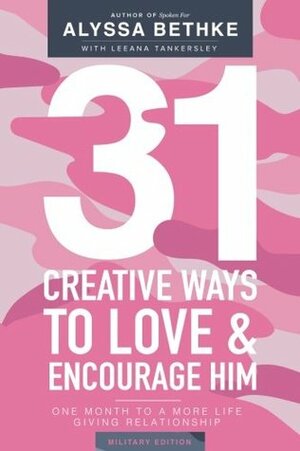 31 Creative Ways To Love & Encourage Him Military Edition: One Month To a More Life Giving Relationship (31 Day Challenge Military Edition) (Volume 2) by Jefferson Bethke, Leeana Tankersley, Alyssa Bethke