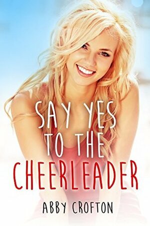 Say Yes to the Cheerleader by Abby Crofton