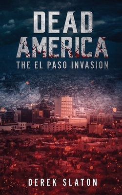 Dead America: The El Paso Invasion by Derek Slaton