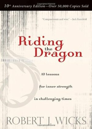 Riding the Dragon: 10 Lessons for Inner Strength in Challenging Times by Robert J. Wicks