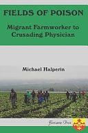 Fields of Poison: Migrant Farmworker to Crusading Physician by Michael Halperin