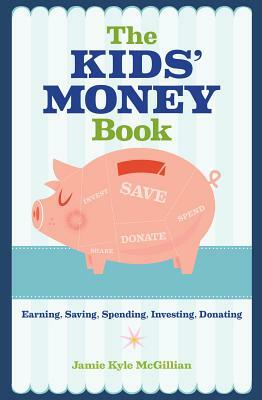 The Kids' Money Book: Earning, Saving, Spending, Investing, Donating by Jamie Kyle McGillian