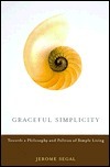 Graceful Simplicity: Toward a Philosophy and Politics of Simple Living by Jerome M. Segal