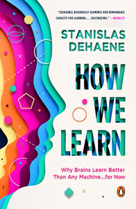 How We Learn: Why Brains Learn Better Than Any Machine . . . for Now by Stanislas Dehaene