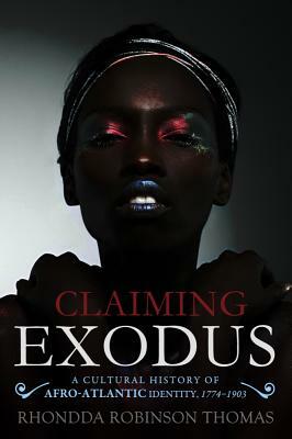 Claiming Exodus: A Cultural History of Afro-Atlantic Identity, 1774-1903 by Rhondda Robinson Thomas
