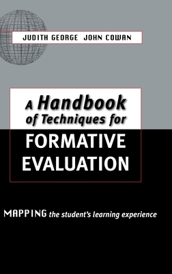 A Handbook of Techniques for Formative Evaluation: Mapping the Students' Learning Experience by John Cowan, Judith George