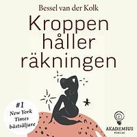 Kroppen håller räkningen : Hjärna, sinne och kropp vid läkning efter psykiskt trauma by Bessel van der Kolk