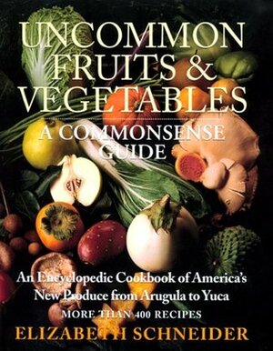 Uncommon FruitsVegetables: A Commonsense Guide by Elizabeth Schneider
