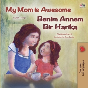 My Mom is Awesome (English Turkish Bilingual Book) by Kidkiddos Books, Shelley Admont