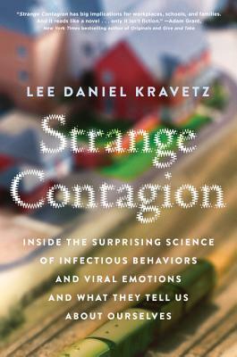 Strange Contagion: Inside the Surprising Science of Infectious Behaviors and Viral Emotions and What They Tell Us about Ourselves by Lee Daniel Kravetz