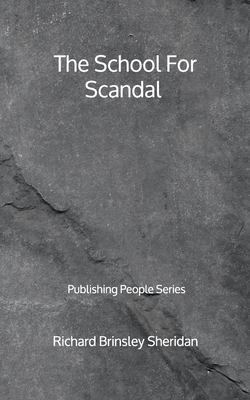 The School For Scandal - Publishing People Series by Richard Brinsley Sheridan