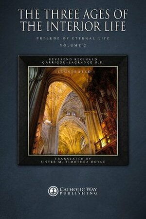 The Three Ages of the Interior Life: Prelude of Eternal Life: Volume 2 by Réginald Garrigou-Lagrange, Sister M. Timothea Doyle