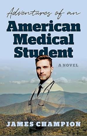 Adventures of an American Medical Student: A Novel by James Champion