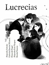 Lucrecias by Gabriela Damián, Alejandra Eme Vazquez, Brenda Navarro, Alejandra Arévalo, Diana del Ángel