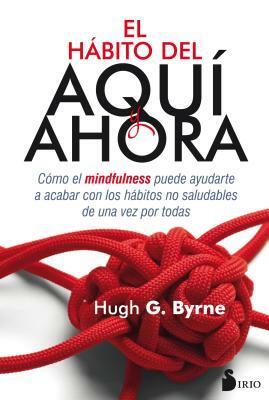 El Habito del Aqui y Ahora by Hugh G. Byrne