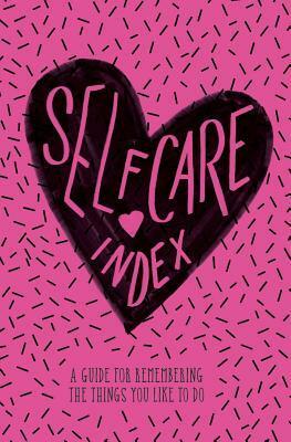 Self Care Index: A Guide to Remembering the Things You Like to Do by Lora DiFranco, Katie Daugherty