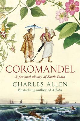 Coromandel: A Personal History of South India by Charles Allen