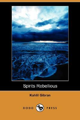 Spirits Rebellious (Dodo Press) by Kahlil Gibran