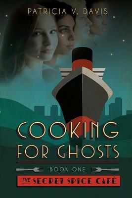 Cooking for Ghosts: Book I Secret Spice Cafe Trilogy by Patricia V. Davis