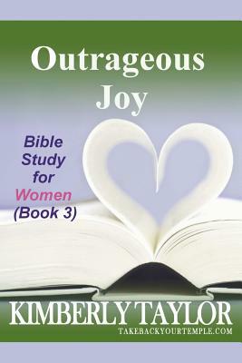 Outrageous Joy: Bible Study for Women (Book 3) by Kimberly Taylor