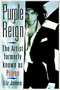 Purple Reign: The Artist Formerly Known As Prince by Liz Jones