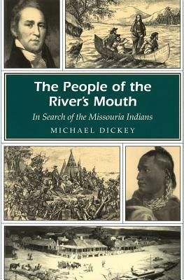 The People of the River's Mouth: In Search of the Missouria Indians by Michael E. Dickey