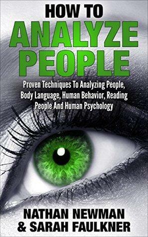 Analyze People: How To Analyze People, Proven Techniques To Analyzing People, Body Language, Human Behavior, Reading People and Human Psychology! by Sarah Faulkner, Nathan Newman