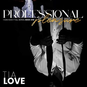 Professional Pleasure: I Can Have it All Series: Book One by Tia Love