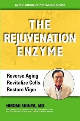 The Rejuvenation Enzyme: Reverse Aging Revitalize Cells Restore Vigor by MD Hiromi Shinya